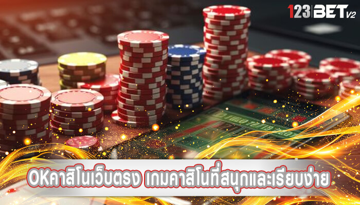 okคาสิโนเว็บตรง เกมคาสิโนที่สนุกและเรียบง่ายสำหรับมือใหม่