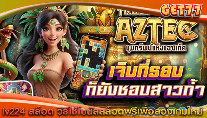 lv224 สล็อต วิธีใช้โบนัสสล็อตฟรีเพื่อลองเกมใหม่